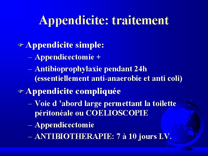 Appendicite: traitement F Appendicite simple: – Appendicectomie + – Antibioprophylaxie pendant 24 h (essentiellement Appendicite: traitement F Appendicite simple: – Appendicectomie + – Antibioprophylaxie pendant 24 h (essentiellement