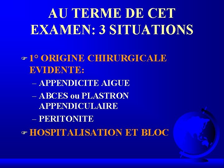 AU TERME DE CET EXAMEN: 3 SITUATIONS F 1° ORIGINE CHIRURGICALE EVIDENTE: – APPENDICITE AU TERME DE CET EXAMEN: 3 SITUATIONS F 1° ORIGINE CHIRURGICALE EVIDENTE: – APPENDICITE