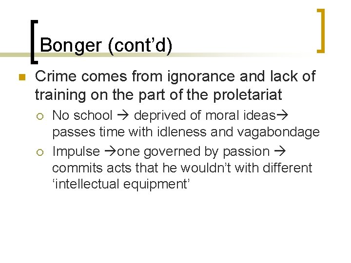 Bonger (cont’d) n Crime comes from ignorance and lack of training on the part