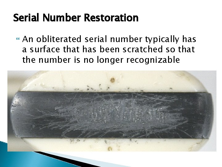 Serial Number Restoration An obliterated serial number typically has a surface that has been