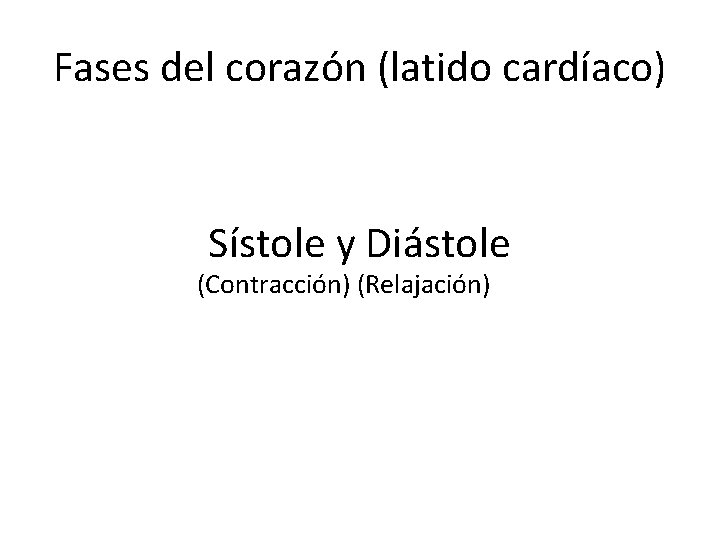 Fases del corazón (latido cardíaco) Sístole y Diástole (Contracción) (Relajación) 