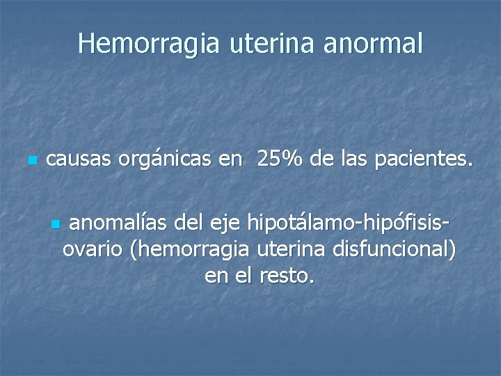 Hemorragia uterina anormal n causas orgánicas en 25% de las pacientes. n anomalías del