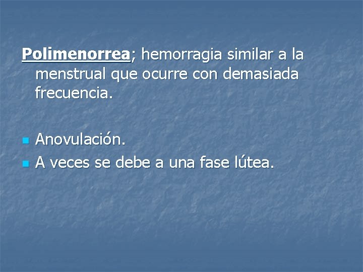 Polimenorrea; hemorragia similar a la menstrual que ocurre con demasiada frecuencia. n n Anovulación.