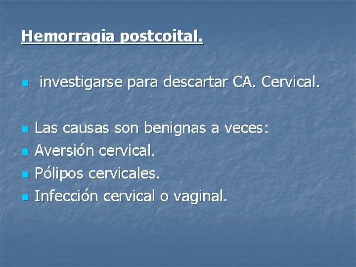 Hemorragia postcoital. n n n investigarse para descartar CA. Cervical. Las causas son benignas