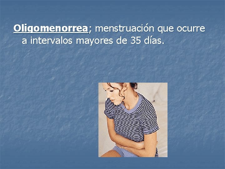 Oligomenorrea; menstruación que ocurre a intervalos mayores de 35 días. 