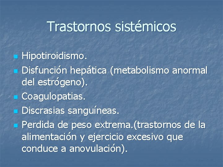 Trastornos sistémicos n n n Hipotiroidismo. Disfunción hepática (metabolismo anormal del estrógeno). Coagulopatias. Discrasias