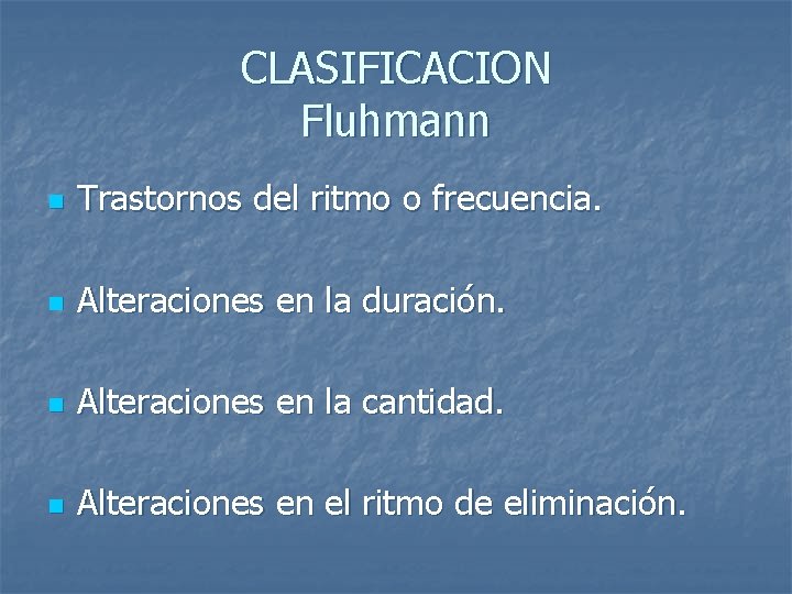 CLASIFICACION Fluhmann n Trastornos del ritmo o frecuencia. n Alteraciones en la duración. n