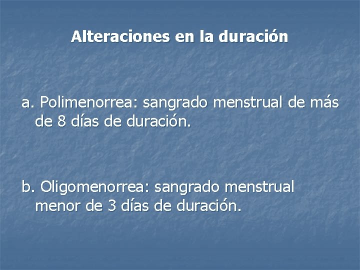 Alteraciones en la duración a. Polimenorrea: sangrado menstrual de más de 8 días de