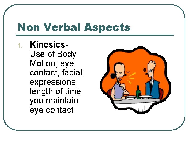 Non Verbal Aspects 1. Kinesics. Use of Body Motion; eye contact, facial expressions, length