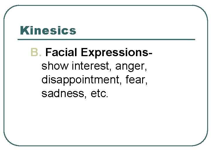 Kinesics B. Facial Expressionsshow interest, anger, disappointment, fear, sadness, etc. 