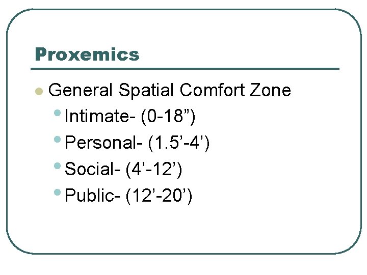 Proxemics l General Spatial Comfort Zone • Intimate- (0 -18”) • Personal- (1. 5’-4’)