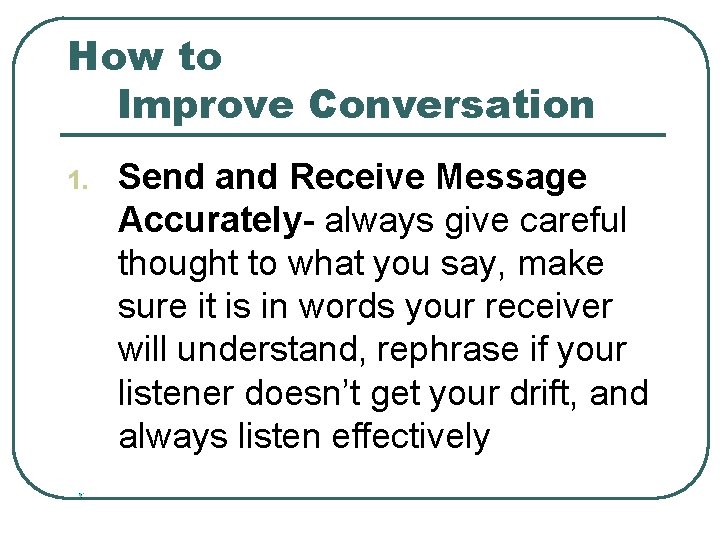 How to Improve Conversation 1. Send and Receive Message Accurately- always give careful thought