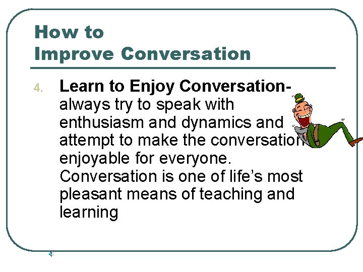 How to Improve Conversation 4. Learn to Enjoy Conversationalways try to speak with enthusiasm