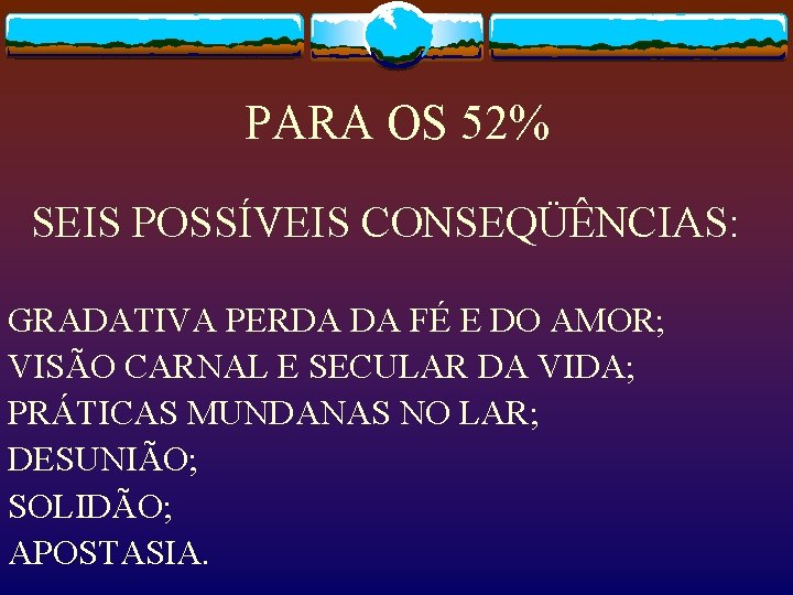 PARA OS 52% SEIS POSSÍVEIS CONSEQÜÊNCIAS: GRADATIVA PERDA DA FÉ E DO AMOR; VISÃO