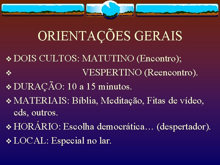 ORIENTAÇÕES GERAIS v DOIS CULTOS: MATUTINO (Encontro); v VESPERTINO (Reencontro). v DURAÇÃO: 10 a