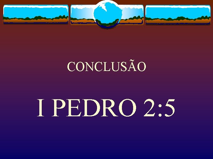 CONCLUSÃO I PEDRO 2: 5 