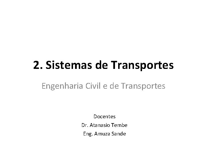 2. Sistemas de Transportes Engenharia Civil e de Transportes Docentes Dr. Atanasio Tembe Eng.