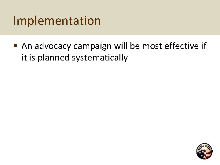 Implementation § An advocacy campaign will be most effective if it is planned systematically