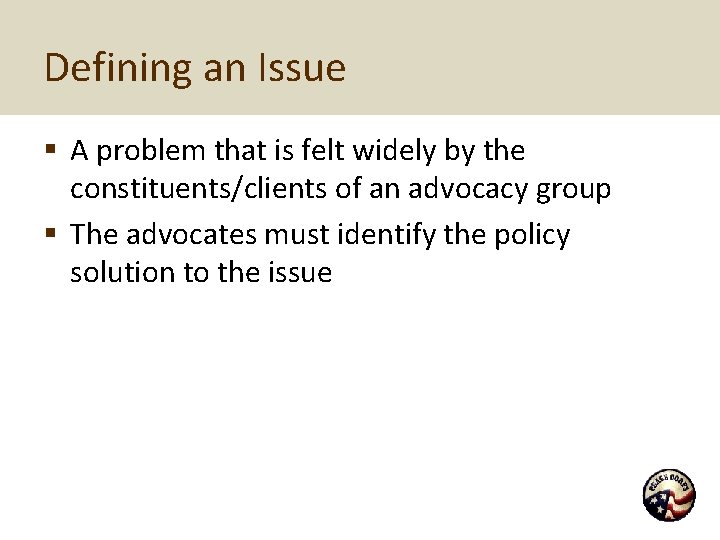 Defining an Issue § A problem that is felt widely by the constituents/clients of