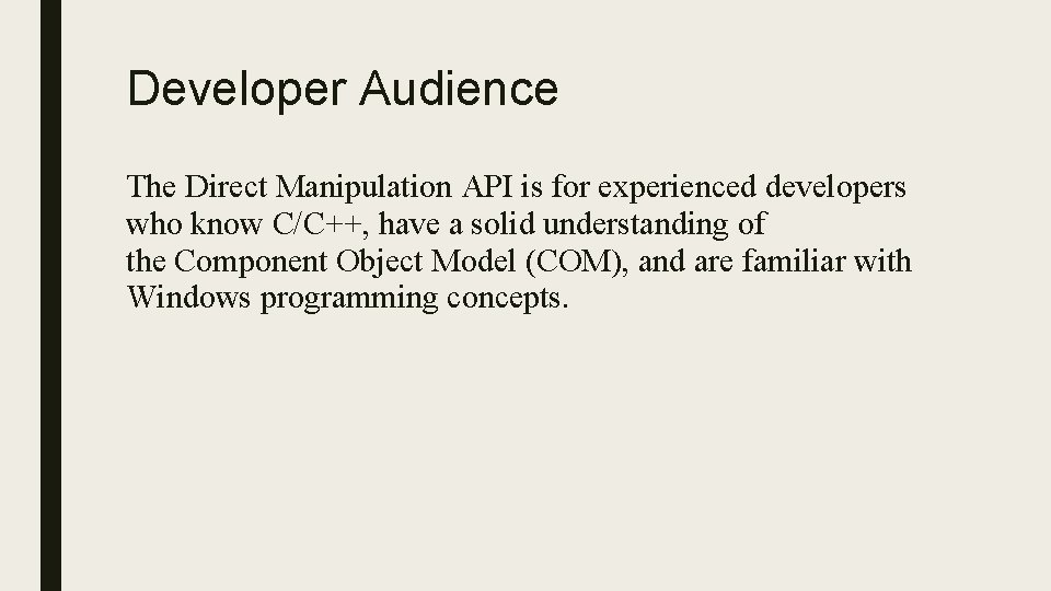 Developer Audience The Direct Manipulation API is for experienced developers who know C/C++, have