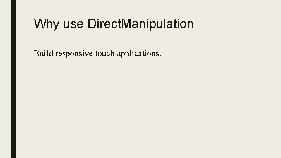 Why use Direct. Manipulation Build responsive touch applications. Why use Direct. Manipulation Build responsive touch applications.