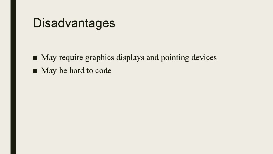 Disadvantages ■ May require graphics displays and pointing devices ■ May be hard to