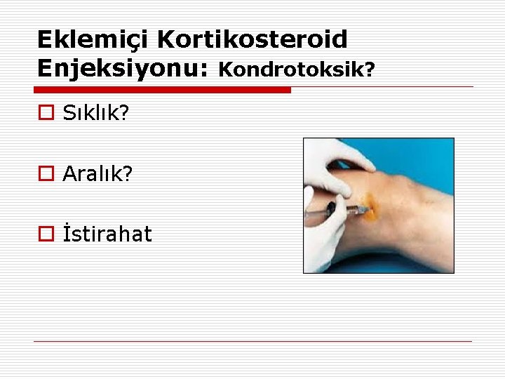 Eklemiçi Kortikosteroid Enjeksiyonu: Kondrotoksik? o Sıklık? o Aralık? o İstirahat 