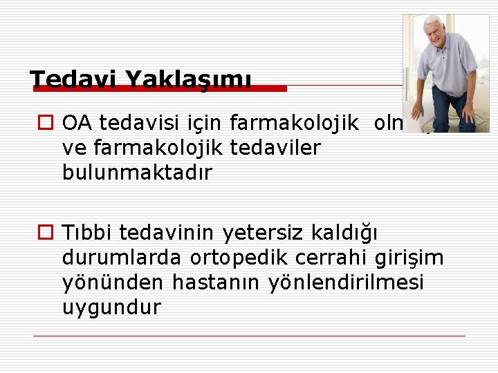 Tedavi Yaklaşımı o OA tedavisi için farmakolojik olmayan ve farmakolojik tedaviler bulunmaktadır o Tıbbi