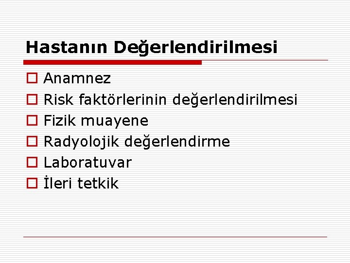 Hastanın Değerlendirilmesi o o o Anamnez Risk faktörlerinin değerlendirilmesi Fizik muayene Radyolojik değerlendirme Laboratuvar