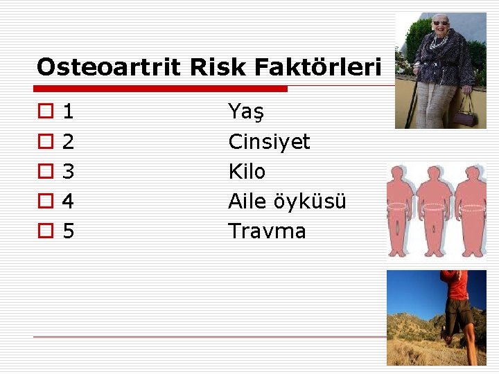 Osteoartrit Risk Faktörleri o o o 1 2 3 4 5 Yaş Cinsiyet Kilo