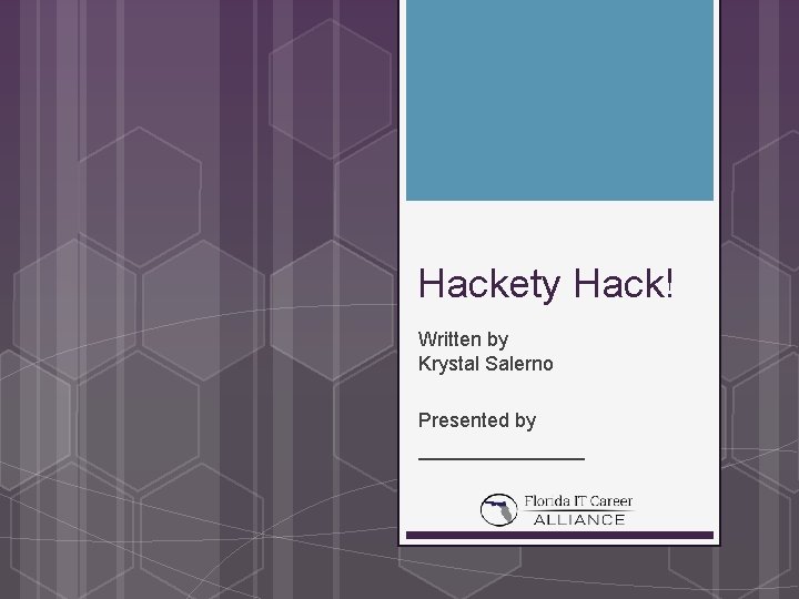 Hackety Hack! Written by Krystal Salerno Presented by ________ 