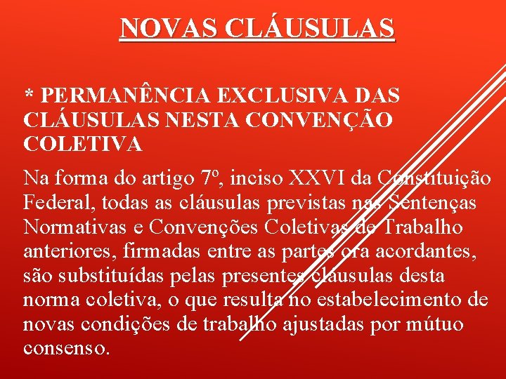 NOVAS CLÁUSULAS * PERMANÊNCIA EXCLUSIVA DAS CLÁUSULAS NESTA CONVENÇÃO COLETIVA Na forma do artigo