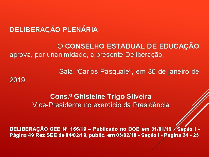 DELIBERAÇÃO PLENÁRIA O CONSELHO ESTADUAL DE EDUCAÇÃO aprova, por unanimidade, a presente Deliberação. Sala