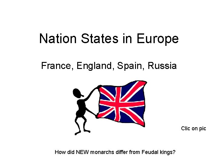 Nation States in Europe France, England, Spain, Russia Clic on pic How did NEW