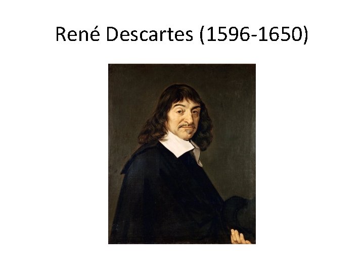 René Descartes (1596 -1650) 