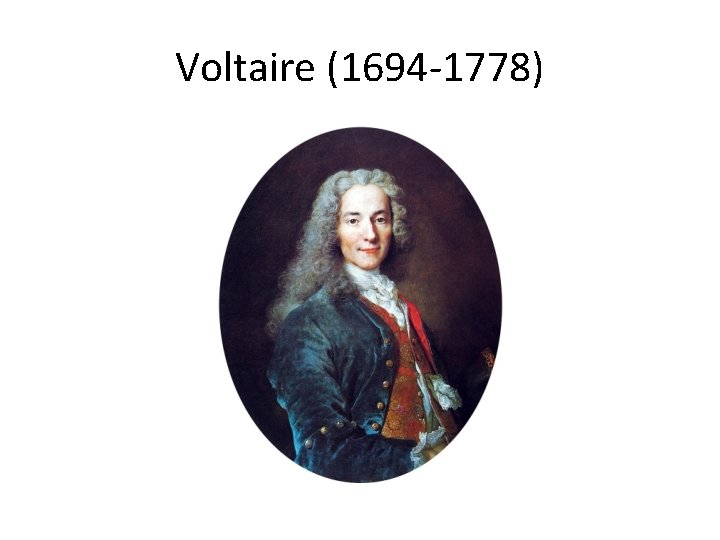 Voltaire (1694 -1778) 