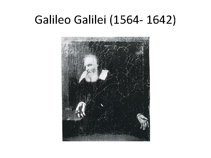 Galileo Galilei (1564 - 1642) 