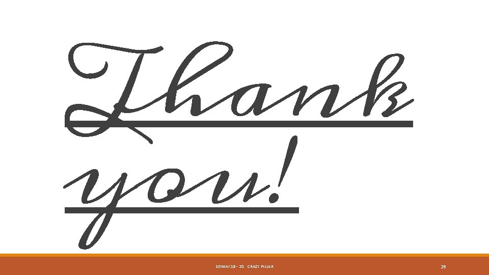 Thank you! SDMAY 18 - 20 CRAZY PILLAR 26 Thank you! SDMAY 18 - 20 CRAZY PILLAR 26