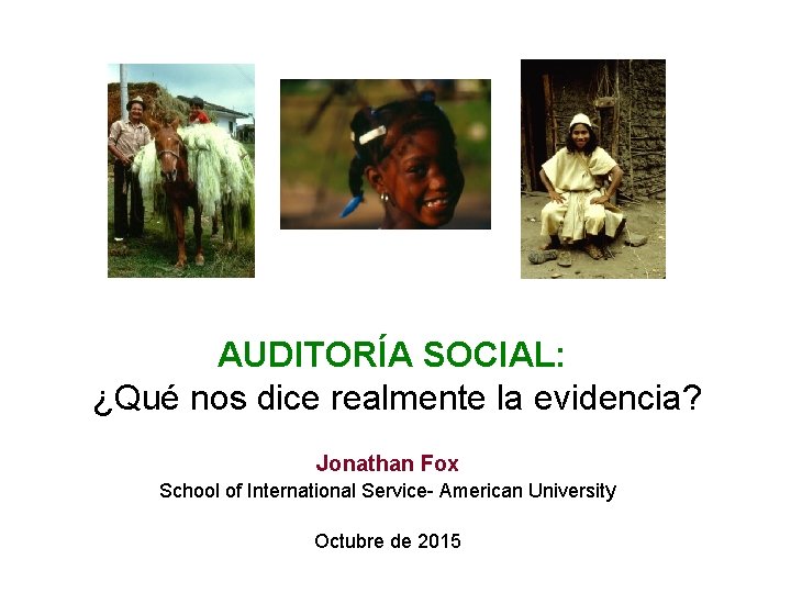 AUDITORÍA SOCIAL: ¿Qué nos dice realmente la evidencia? Jonathan Fox School of International Service-