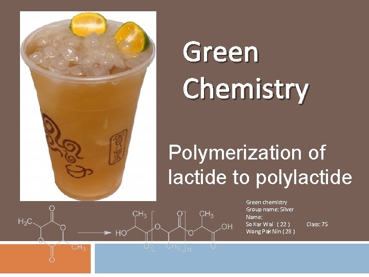 Green Chemistry Polymerization of lactide to polylactide Green chemistry Group name: Silver Name: So