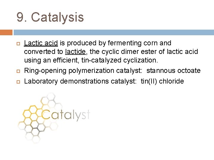 9. Catalysis Lactic acid is produced by fermenting corn and converted to lactide, the