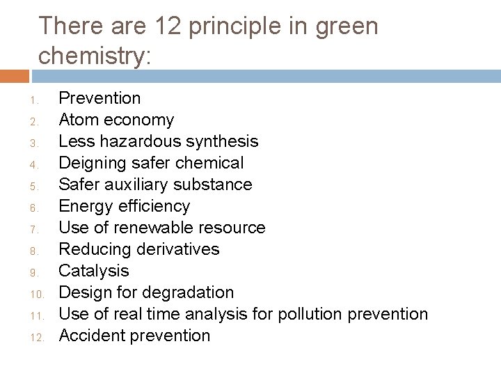 There are 12 principle in green chemistry: 1. 2. 3. 4. 5. 6. 7.