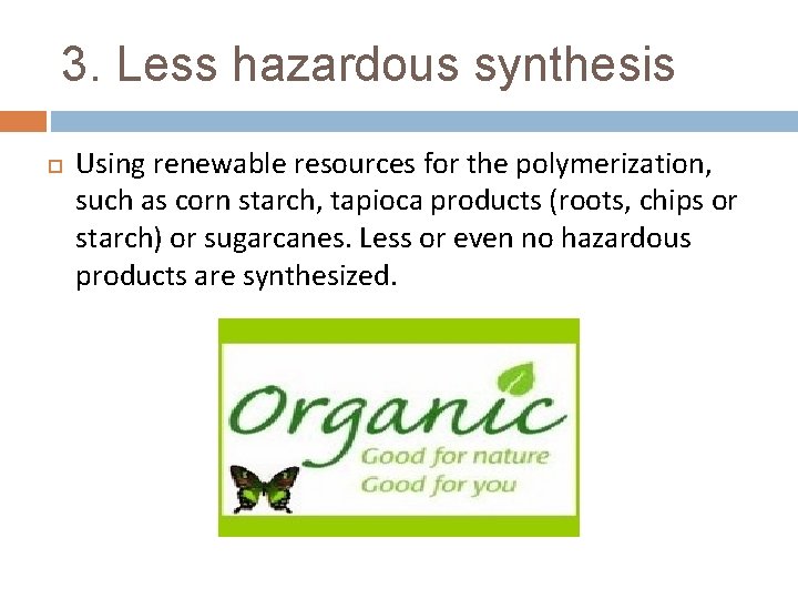 3. Less hazardous synthesis Using renewable resources for the polymerization, such as corn starch,