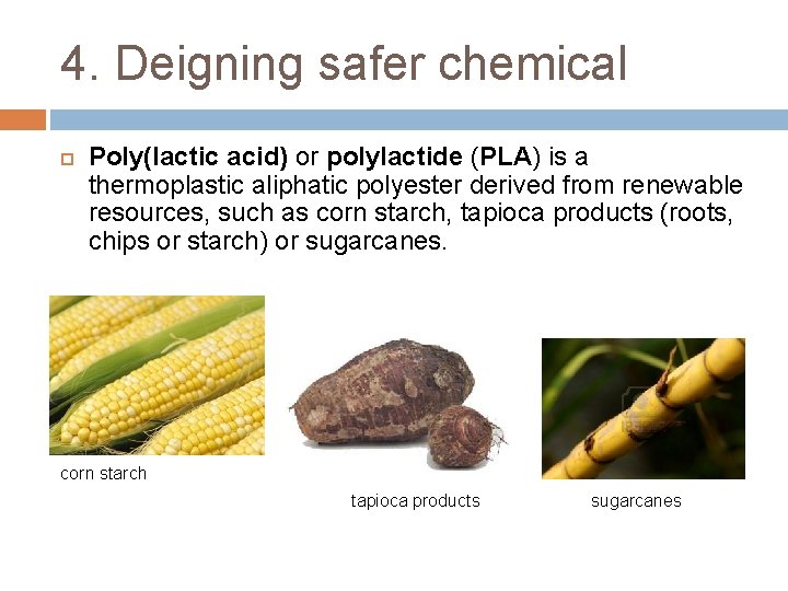 4. Deigning safer chemical Poly(lactic acid) or polylactide (PLA) is a thermoplastic aliphatic polyester