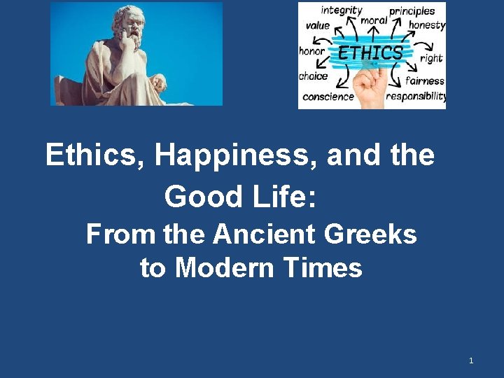 Ethics, Happiness, and the Good Life: From the Ancient Greeks to Modern Times 1