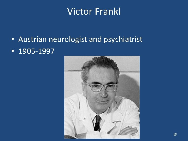 Victor Frankl • Austrian neurologist and psychiatrist • 1905 -1997 15 