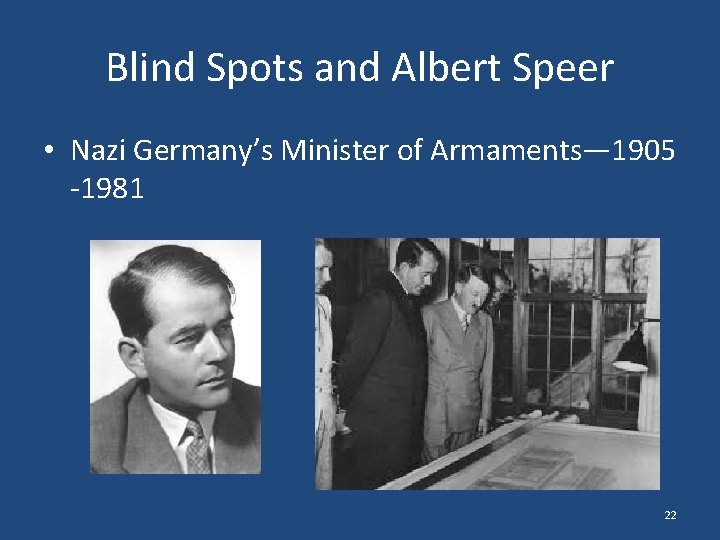 Blind Spots and Albert Speer • Nazi Germany’s Minister of Armaments— 1905 -1981 22