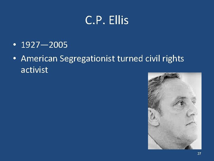 C. P. Ellis • 1927— 2005 • American Segregationist turned civil rights activist 27