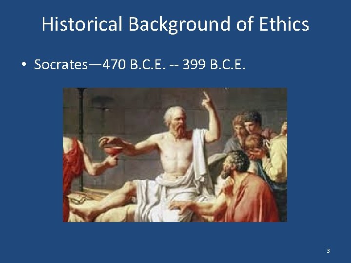Historical Background of Ethics • Socrates— 470 B. C. E. -- 399 B. C.