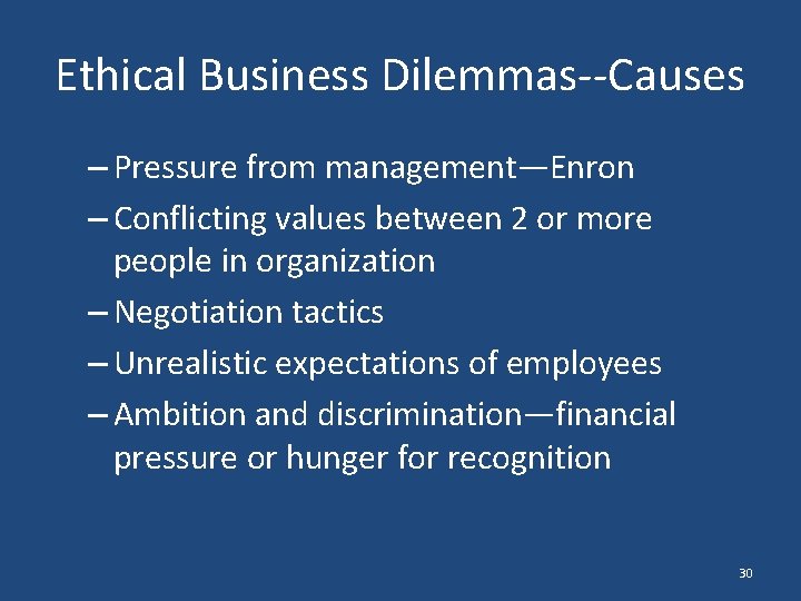 Ethical Business Dilemmas--Causes – Pressure from management—Enron – Conflicting values between 2 or more
